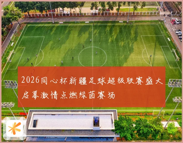 2026同心杯新疆足球超级联赛盛大启幕激情点燃绿茵赛场