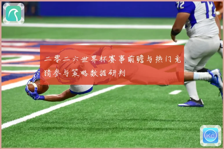 二零二六世界杯赛事前瞻与热门竞猜参与策略数据研判