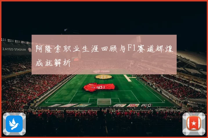 阿隆索职业生涯回顾与F1赛道辉煌成就解析